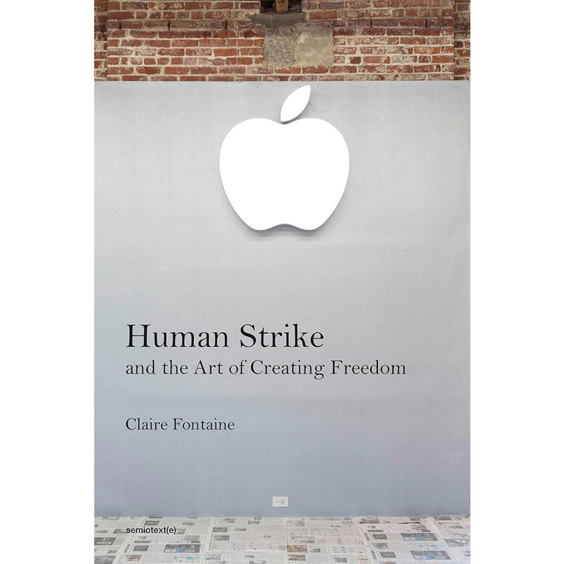Claire Fontaine. Human Strike and the Art of Creating Freedom