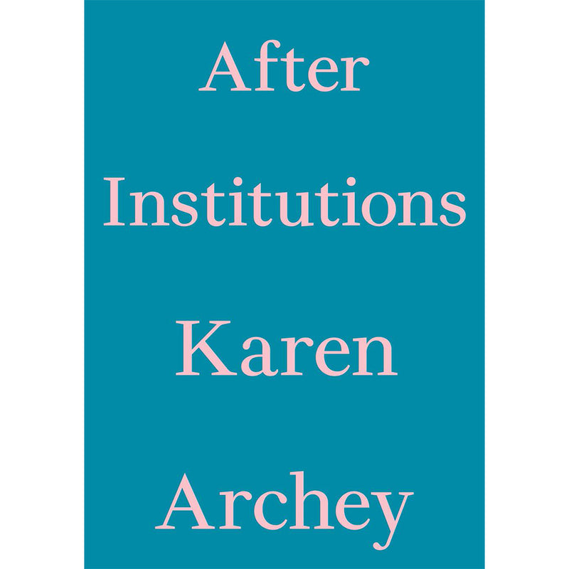 Karen Archey. After Institutions