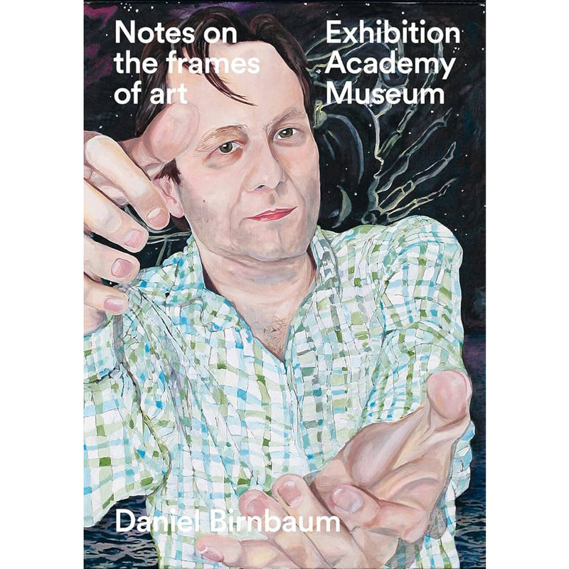 Daniel Birnbaum. Notes on the frames of art - Exhibition, Academy, Museum