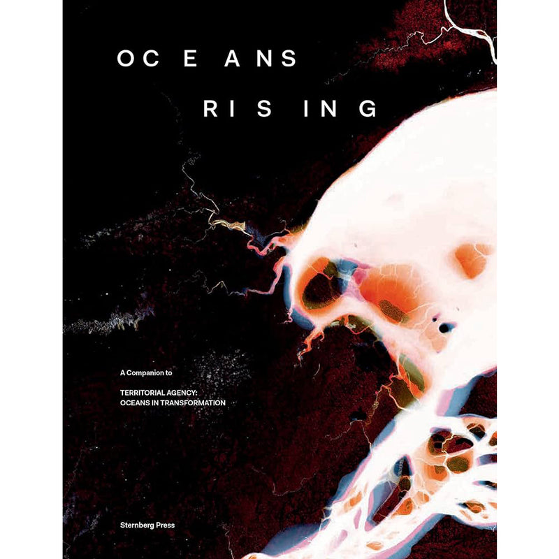 Daniela Zyman. Oceans Rising - A Companion to “Territorial Agency: Oceans in Transformation”