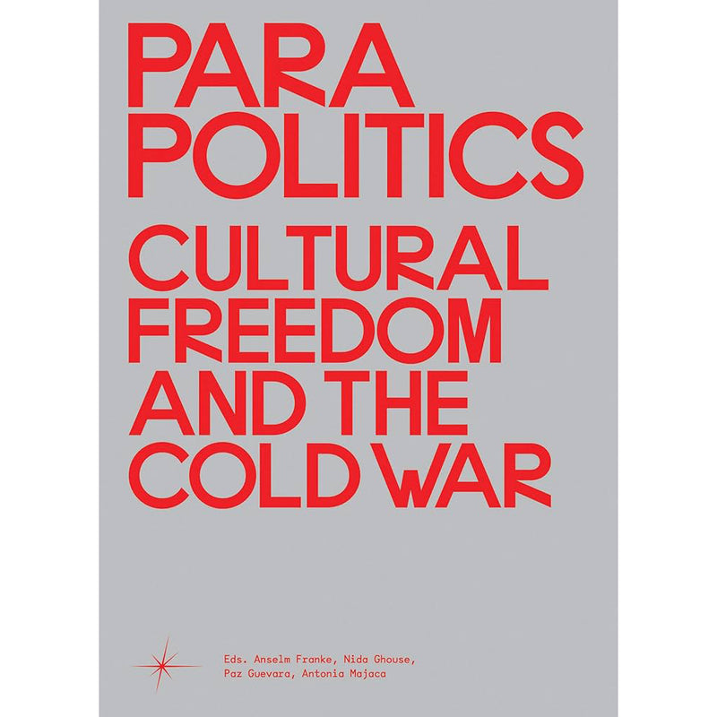 Anselm Franke, Nida Ghouse, Paz Guevara, Antonia Majaca. Parapolitics: Cultural Freedom and the Cold War