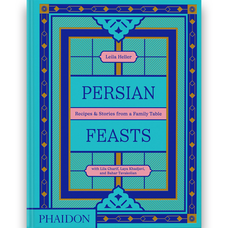 Leila Heller, Lila Charif, Laya Khadjavi, Bahar Tavakolian. Persian Feasts: Recipes & Stories from a Family Table