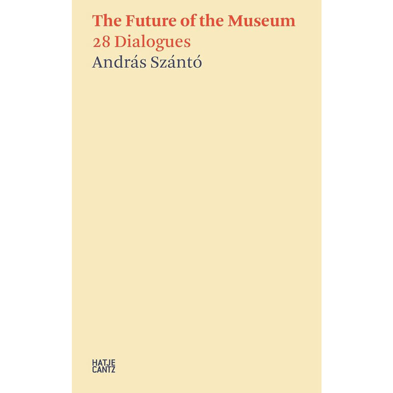 András Szántó. The Future of the Museum: 28 Dialogues