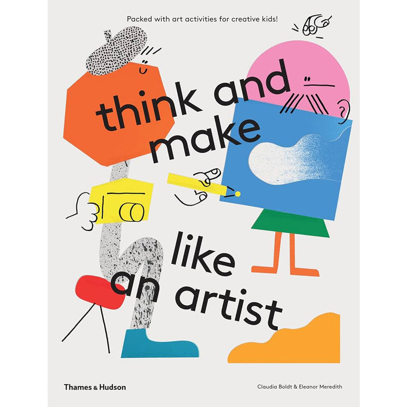 Claudia Boldt, Eleanor Meredith. Think and Make Like an Artist: Art Activities for Creative Kids